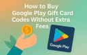 Buy Google Play Gift Card Codes Without Fees