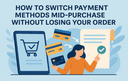 Switch Payment Methods Mid Purchase Without Losing Your Order