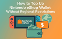 How to top up Nintendo eShop Wallet without regional restrictions step by step guide