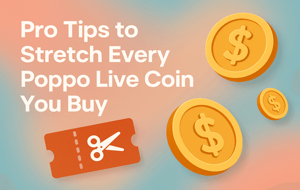 Pro Tips to Stretch Every Poppo Live Coin You Buy